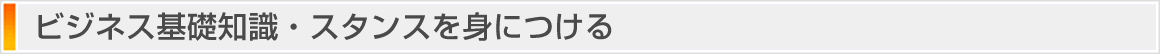 ビジネス基礎知識・スタンスを身につける